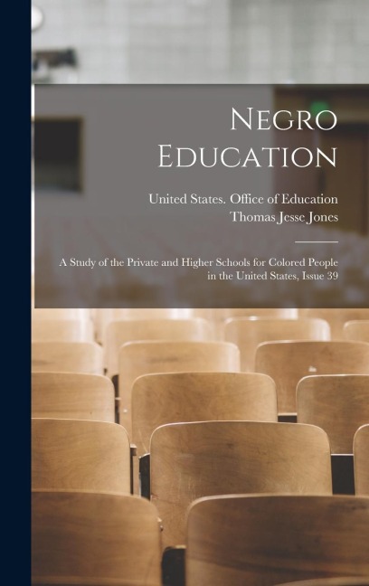 Negro Education: A Study of the Private and Higher Schools for Colored People in the United States, Issue 39