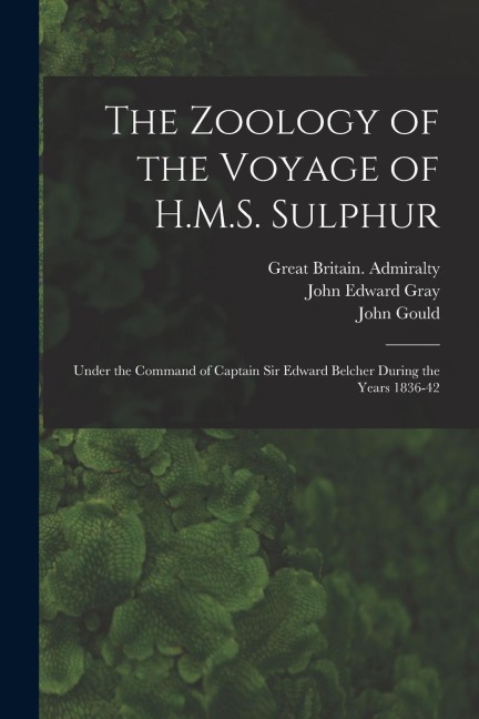 The Zoology of the Voyage of H.M.S. Sulphur: Under the Command of Captain Sir Edward Belcher During the Years 1836-42
