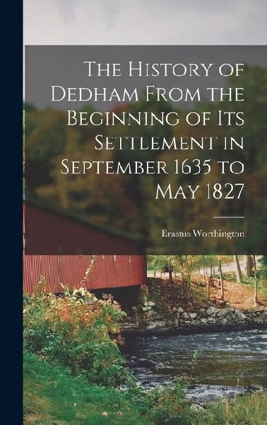 The History of Dedham From the Beginning of its Settlement in September 1635 to May 1827