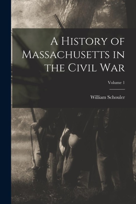 A History of Massachusetts in the Civil War; Volume 1