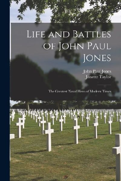 Life and Battles of John Paul Jones: The Greatest Naval Hero of Modern Times