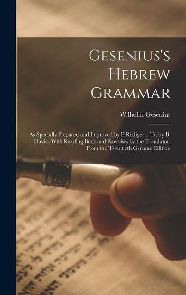Geseniuss Hebrew Grammar: As Specially Prepared and Improved by E.Rödiger... Tr. by B. Davies With Reading Book and Exercises by the Translator. From the Twentieth German Edition
