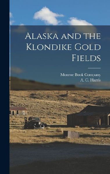 Alaska and the Klondike Gold Fields