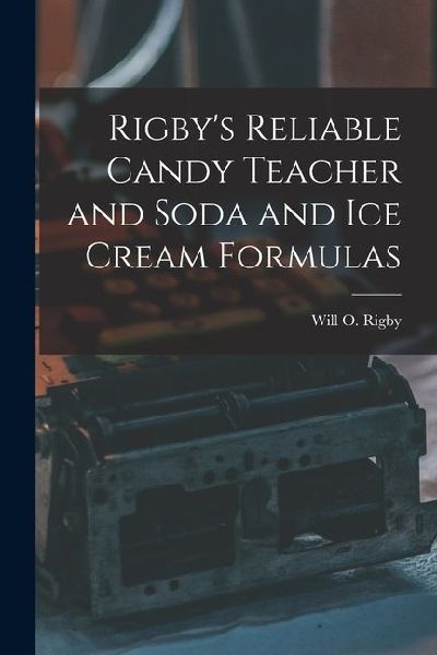Rigbys Reliable Candy Teacher and Soda and Ice Cream Formulas