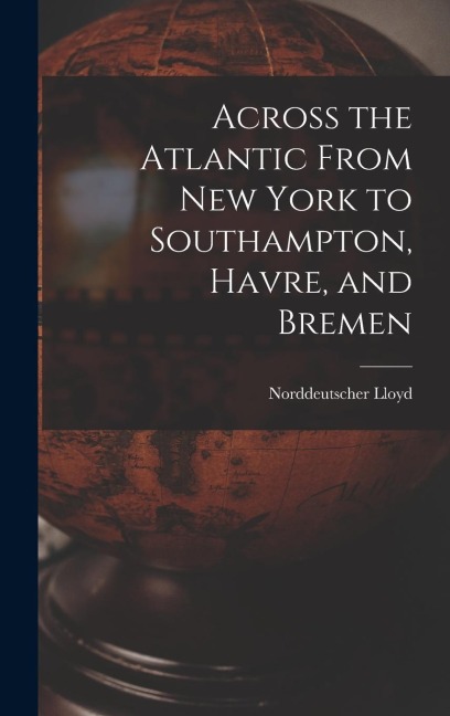 Across the Atlantic From New York to Southampton, Havre, and Bremen