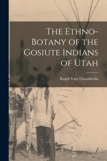 The Ethno-Botany of the Gosiute Indians of Utah