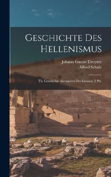 Geschichte Des Hellenismus: Th. Geschichte Alexanders Des Grossen (2 Pts)