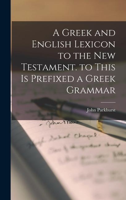 A Greek and English Lexicon to the New Testament. to This Is Prefixed a Greek Grammar