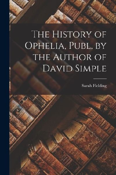 The History of Ophelia, Publ. by the Author of David Simple