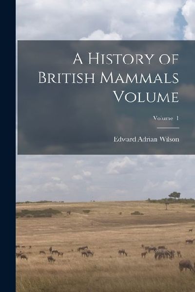 A History of British Mammals Volume; Volume 1