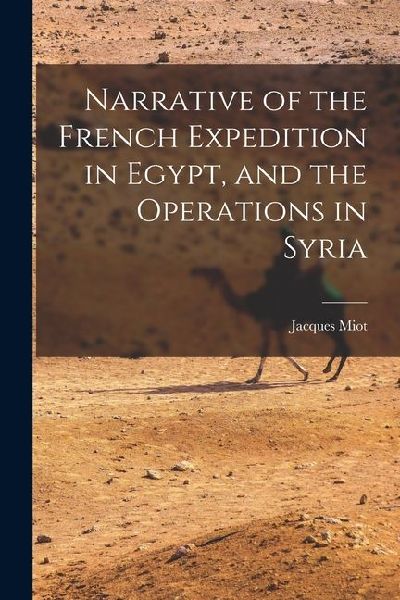 Narrative of the French Expedition in Egypt, and the Operations in Syria