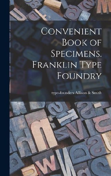 Convenient Book of Specimens. Franklin Type Foundry