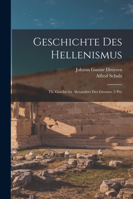 Geschichte Des Hellenismus: Th. Geschichte Alexanders Des Grossen (2 Pts)