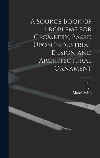 A Source Book of Problems for Geometry, Based Upon Industrial Design and Architectural Ornament