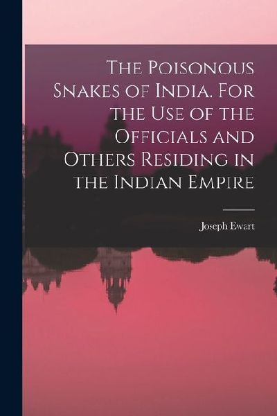 The Poisonous Snakes of India. For the use of the Officials and Others Residing in the Indian Empire