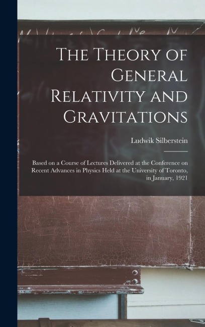 The Theory of General Relativity and Gravitations; Based on a Course of Lectures Delivered at the Conference on Recent Advances in Physics Held at the