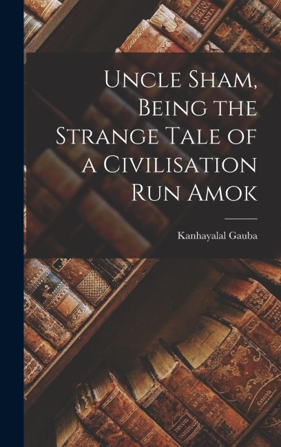 Uncle Sham, Being the Strange Tale of a Civilisation run Amok