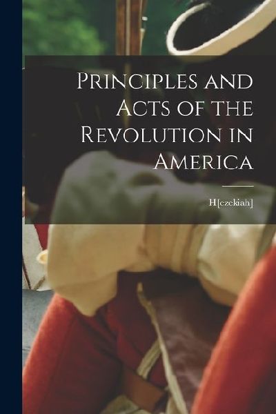 Principles and Acts of the Revolution in America