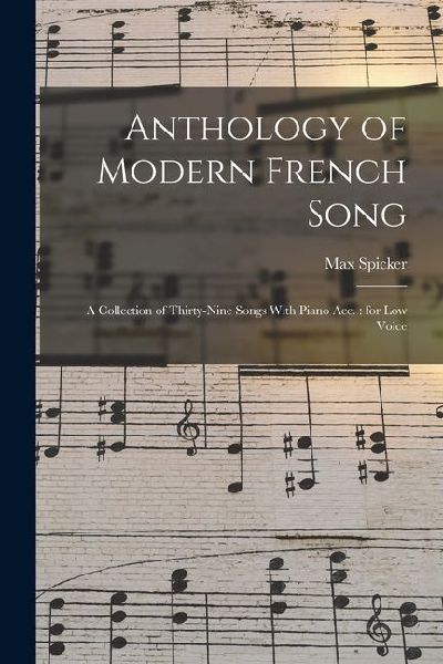 Anthology of Modern French Song: A Collection of Thirty-nine Songs With Piano acc.: for low Voice