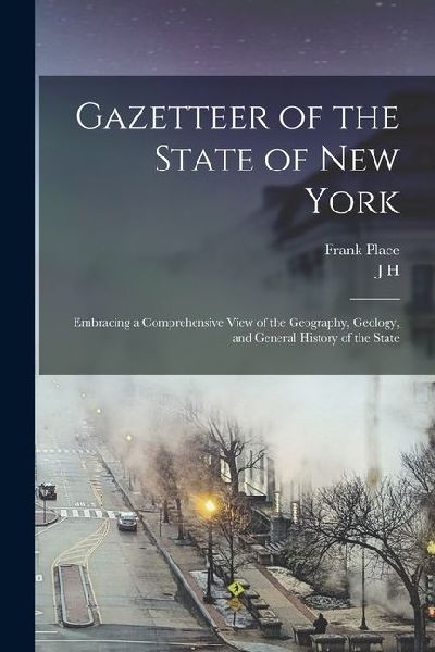 Gazetteer of the State of New York: Embracing a Comprehensive View of the Geography, Geology, and General History of the State
