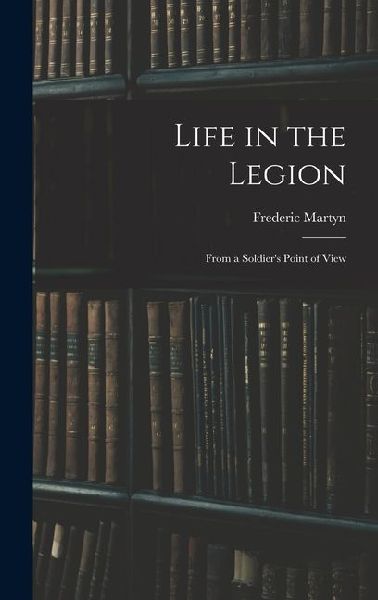 Life in the Legion: From a Soldier's Point of View