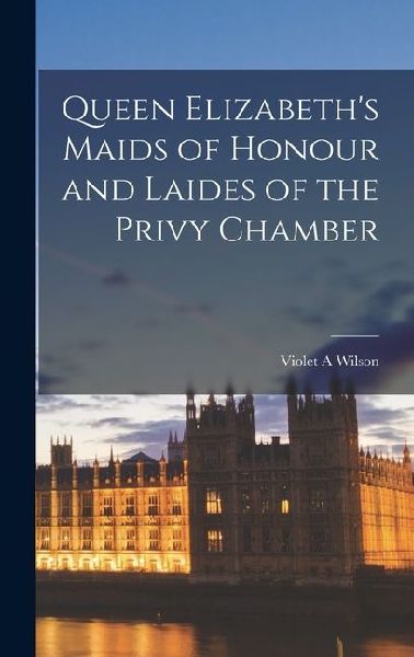Queen Elizabeths Maids of Honour and Laides of the Privy Chamber