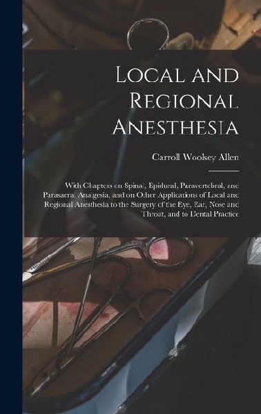 Local and Regional Anesthesia; With Chapters on Spinal, Epidural, Paravertebral, and Parasacral Analgesia, and on Other Applications of Local and Regi