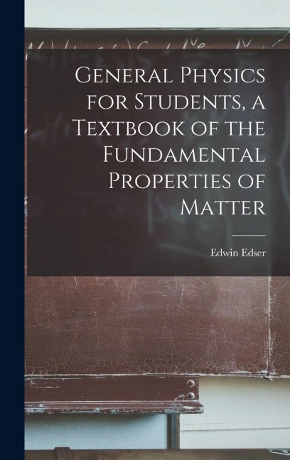 General Physics for Students, a Textbook of the Fundamental Properties of Matter