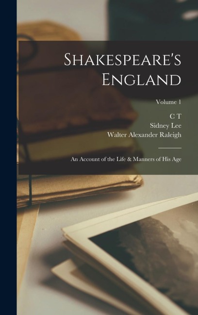 Shakespeares England: An Account of the Life & Manners of his age; Volume 1