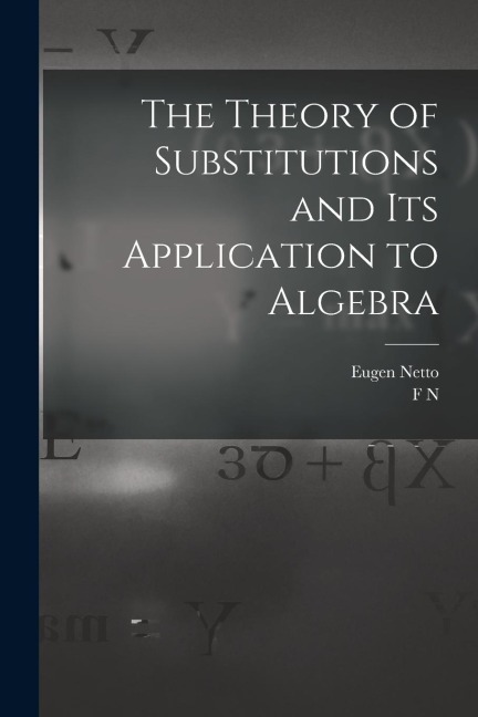 The Theory of Substitutions and its Application to Algebra