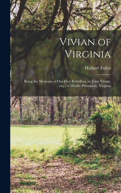 Vivian of Virginia; Being the Memoirs of our First Rebellion, by John Vivian, esq., of Middle Plantation, Virginia