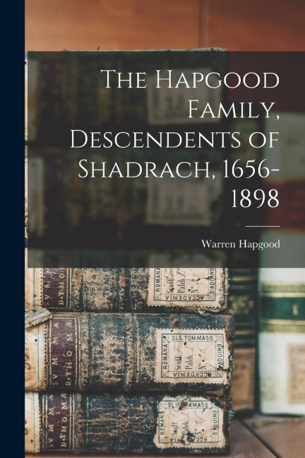The Hapgood Family, Descendents of Shadrach, 1656-1898
