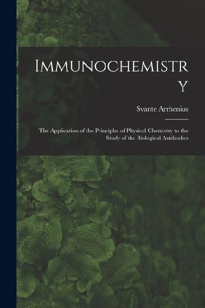 Immunochemistry; the Application of the Principles of Physical Chemistry to the Study of the Biological Antibodies