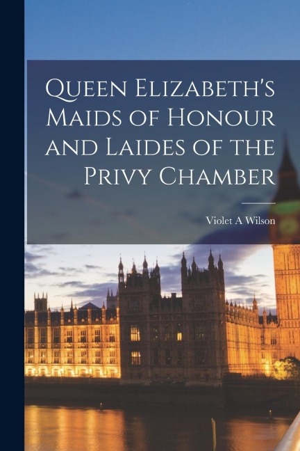 Queen Elizabeths Maids of Honour and Laides of the Privy Chamber