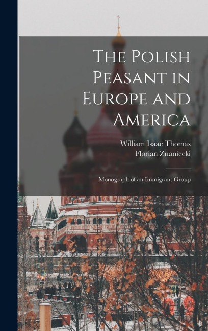 The Polish Peasant in Europe and America: Monograph of an Immigrant Group