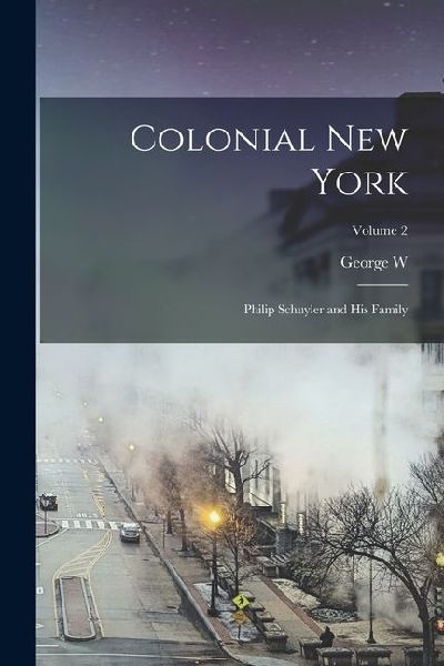 Colonial New York: Philip Schuyler and his Family; Volume 2