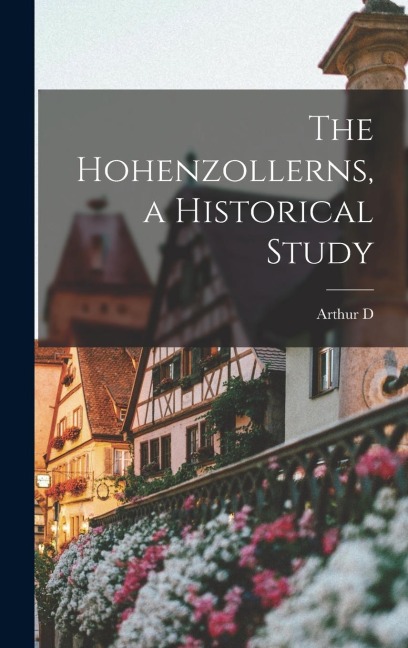 The Hohenzollerns, a Historical Study