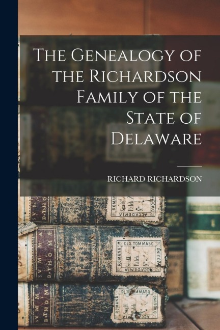 The Genealogy of the Richardson Family of the State of Delaware