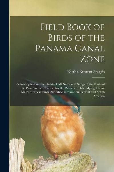 Field Book of Birds of the Panama Canal Zone; a Description on the Habits, Call Notes and Songs of the Birds of the Panama Canal Zone, for the Purpose