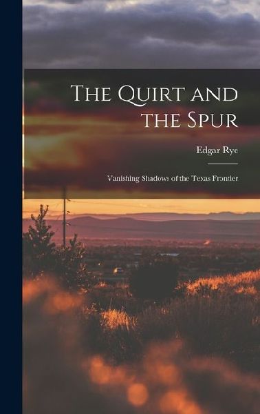 The Quirt and the Spur: Vanishing Shadows of the Texas Frontier