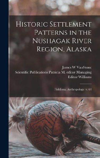Historic Settlement Patterns in the Nushagak River Region, Alaska: Fieldiana, Anthropology, v. 61
