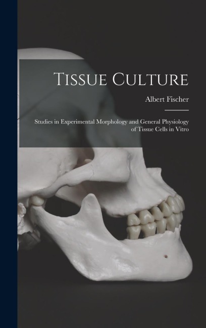 Tissue Culture: Studies in Experimental Morphology and General Physiology of Tissue Cells in Vitro