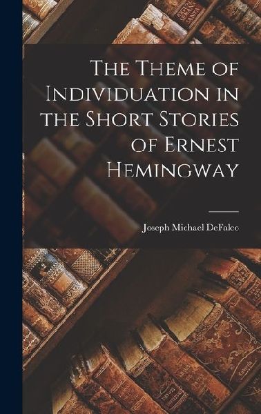 The Theme of Individuation in the Short Stories of Ernest Hemingway