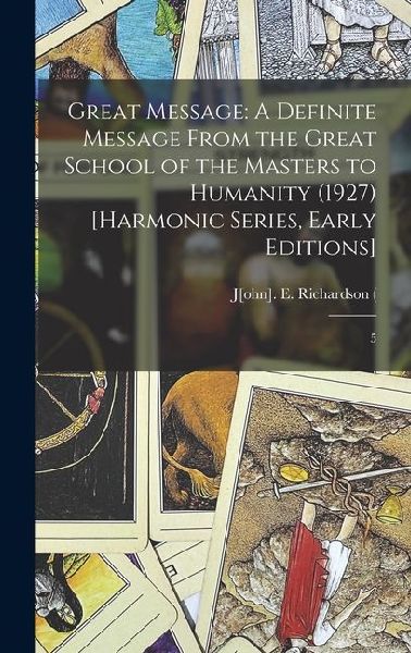 Great Message: A Definite Message From the Great School of the Masters to Humanity (1927) [Harmonic Series, Early Editions]: 5