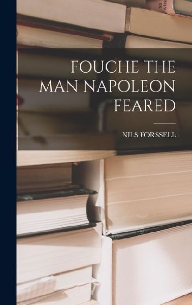 Fouche the Man Napoleon Feared