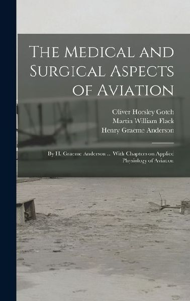 The Medical and Surgical Aspects of Aviation; by H. Graeme Anderson ... With Chapters on Applied Physiology of Aviation