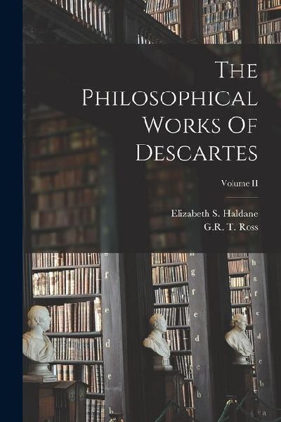 The Philosophical Works Of Descartes; Volume II