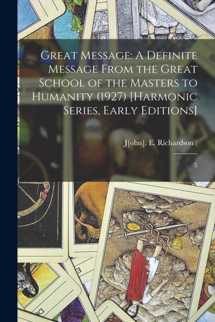 Great Message: A Definite Message From the Great School of the Masters to Humanity (1927) [Harmonic Series, Early Editions]: 5