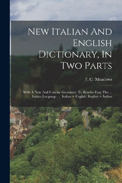 New Italian And English Dictionary, In Two Parts: With A New And Concise Grammar, To Render Easy The ... Italian Language .... Italian + English. Engl
