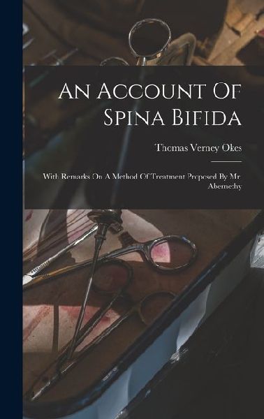 An Account Of Spina Bifida: With Remarks On A Method Of Treatment Proposed By Mr. Abernethy